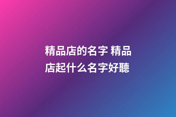 精品店的名字 精品店起什么名字好聽-第1張-店鋪起名-玄機派